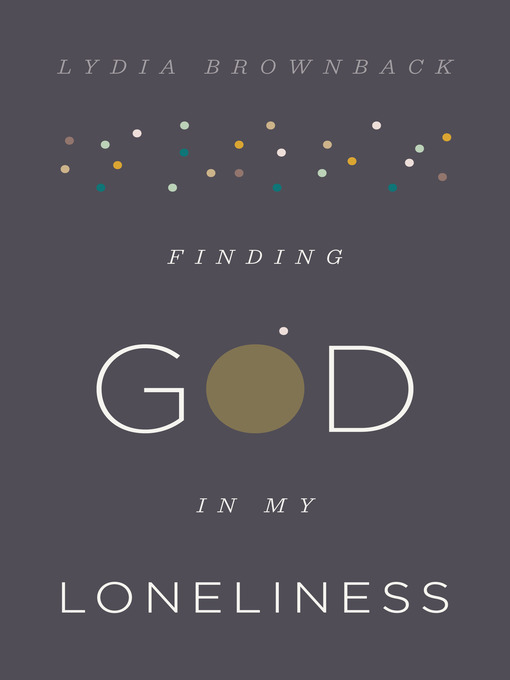 Title details for Finding God in My Loneliness by Lydia Brownback - Available